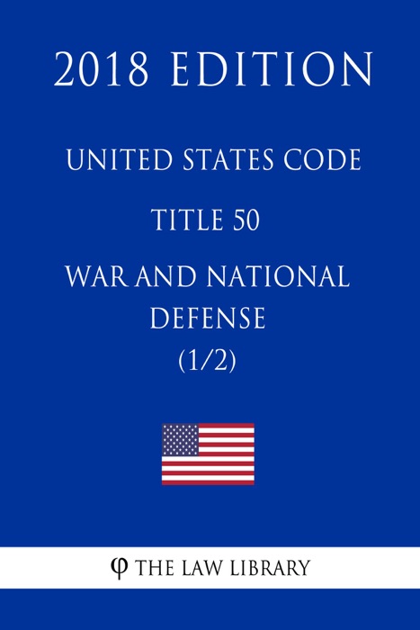 United States Code - Title 50 - War and National Defense (1/2) (2018 Edition)