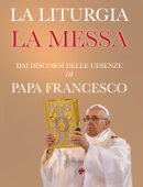 La Liturgia: La Messa - Papa Francesco