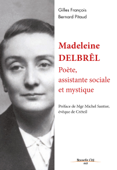 Madeleine Delbrêl, poète, assistante sociale et mystique - Bernard Pitaud