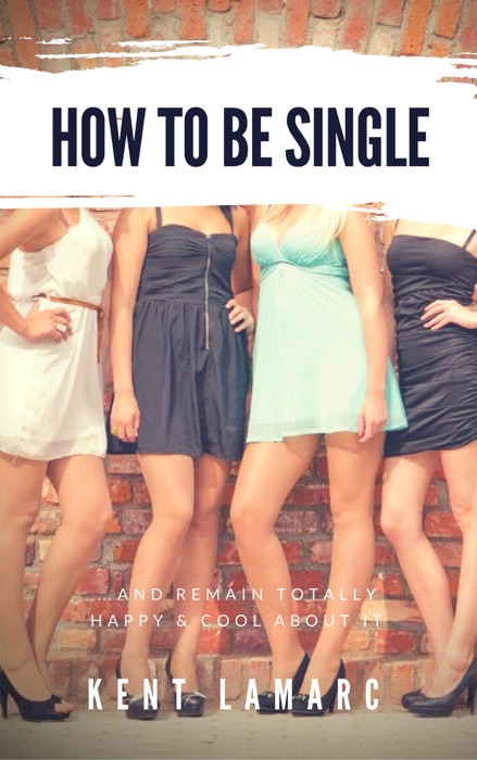 How to Be Single …and Remain Totally Happy and Cool About It