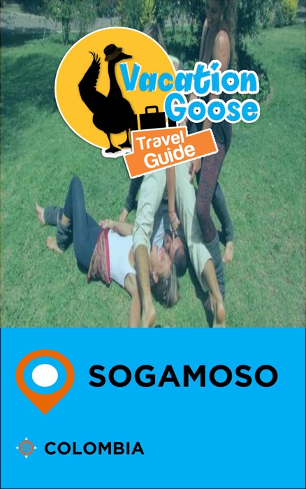 Vacation Goose Travel Guide Sogamoso Colombia