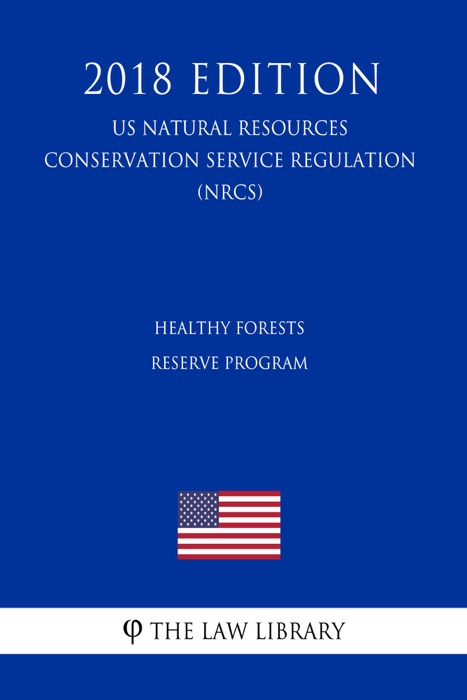 Healthy Forests Reserve Program (US Natural Resources Conservation Service Regulation) (NRCS) (2018 Edition)