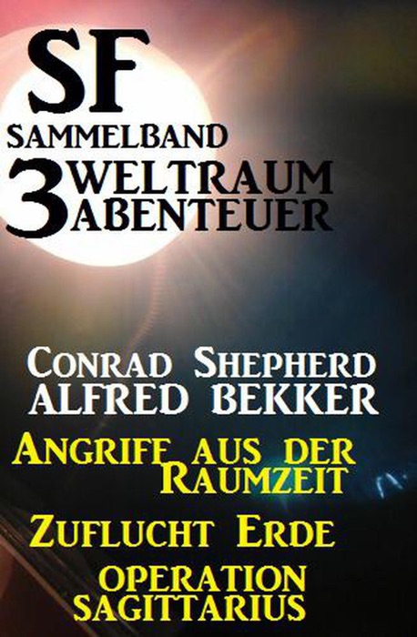 SF Sammelband 3 Weltraum-Abenteuer: Angriff aus der Raumzeit/Zuflucht Erde/Operation Sagittarius