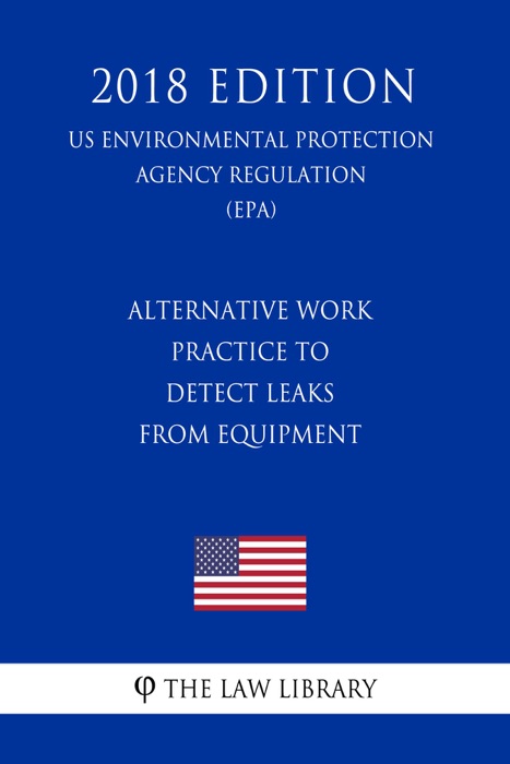 Alternative Work Practice To Detect Leaks From Equipment (US Environmental Protection Agency Regulation) (EPA) (2018 Edition)