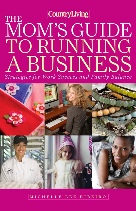 Country Living The Mom's Guide to Running a Business