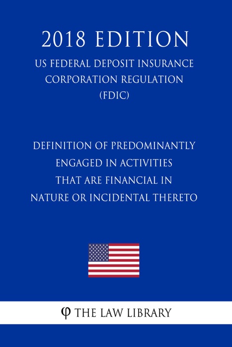 Definition of Predominantly Engaged in Activities that are Financial in Nature or Incidental Thereto (US Federal Deposit Insurance Corporation Regulation) (FDIC) (2018 Edition)