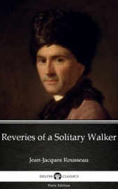 Reveries of a Solitary Walker by Jean-Jacques Rousseau (Illustrated) - Jean-Jacques Rousseau & Delphi Classics by  Jean-Jacques Rousseau & Delphi Classics PDF Download