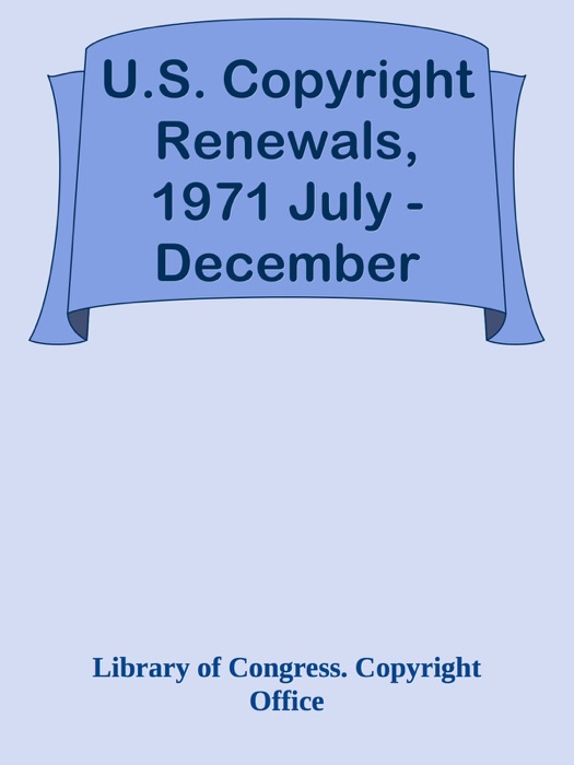 U.S. Copyright Renewals, 1971 July - December