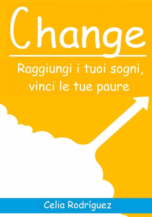 Change: Raggiungi i tuoi sogni, vinci le tue paure.