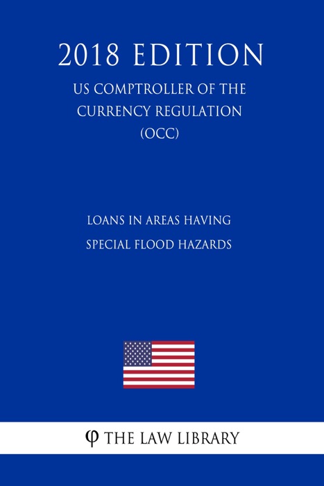 Loans in Areas Having Special Flood Hazards (US Comptroller of the Currency Regulation) (OCC) (2018 Edition)