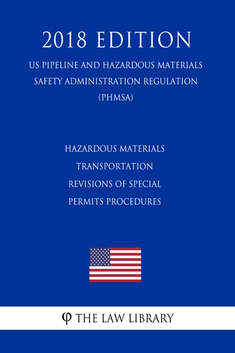 Hazardous Materials Transportation - Revisions of Special Permits Procedures (US Pipeline and Hazardous Materials Safety Administration Regulation) (PHMSA) (2018 Edition)