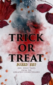 TRICK OR TREAT Boxed Set: 200+ Eerie Tales from the Greatest Storytellers - H. P. Lovecraft, Mary Shelley, Edgar Allan Poe, Bram Stoker, Theophile Gautier, Arthur Conan Doyle, Grant Allen, M. P. Shiel, Ralph Adams Cram, John William Polidori, Thomas Hardy, Charles Dickens, Guy de Maupassant, Wilkie Collins, M. R. James, Nathaniel Hawthorne, Ambrose Bierce, Arthur Machen, William Hope Hodgson, Pedro de Alarcon, Walter Hubbell, Washington Irving, Francis Marion Crawford, James Malcolm Rymer, Thomas Peckett Prest, W. W. Jacobs, Wilhelm Hauff, Harriet Beecher Stowe, Daniel Defoe, Jack London, George MacDonald, Mark Twain, Pliny the Younger, Margaret Oliphant, Helena Blavatsky, Fergus Hume, Florence Marryat, Villiers de Lisle Adam, William Archer, William F. Harvey, Katherine Rickford, Leopold Kompert, Vincent O'Sullivan, Ellis Parker Butler, A. T. Quiller-Couch, Fiona Macleod, Lafcadio Hearn, William T. Stead, Gambier Bolton, Andrew Jackson Davis, Nizida, Walter F. Prince, Chester Bailey Fernando, Brander Matthews, Leonard Kip, Frank R. Stockton, Bithia Mary Croker, Catherine L. Pirkis, Anatole France, Richard Le Gallienne, Henry James & John Buchan by  H. P. Lovecraft, Mary Shelley, Edgar Allan Poe, Bram Stoker, Theophile Gautier, Arthur Conan Doyle, Grant Allen, M. P. Shiel, Ralph Adams Cram, John William Polidori, Thomas Hardy, Charles Dickens, Guy de Maupassant, Wilkie Collins, M. R. James, Nathaniel Hawthorne, Ambrose Bierce, Arthur Machen, William Hope Hodgson, Pedro de Alarcon, Walter Hubbell, Washington Irving, Francis Marion Crawford, James Malcolm Rymer, Thomas Peckett Prest, W. W. Jacobs, Wilhelm Hauff, Harriet Beecher Stowe, Daniel Defoe, Jack London, George MacDonald, Mark Twain, Pliny the Younger, Margaret Oliphant, Helena Blavatsky, Fergus Hume, Florence Marryat, Villiers de Lisle Adam, William Archer, William F. Harvey, Katherine Rickford, Leopold Kompert, Vincent O'Sullivan, Ellis Parker Butler, A. T. Quiller-Couch, Fiona Macleod, Lafcadio Hearn, William T. Stead, Gambier Bolton, Andrew Jackson Davis, Nizida, Walter F. Prince, Chester Bailey Fernando, Brander Matthews, Leonard Kip, Frank R. Stockton, Bithia Mary Croker, Catherine L. Pirkis, Anatole France, Richard Le Gallienne, Henry James & John Buchan PDF Download