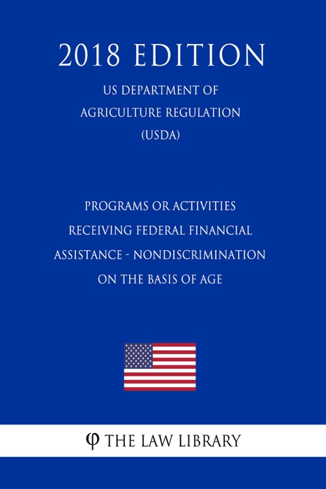 Programs or Activities Receiving Federal Financial Assistance - Nondiscrimination on the Basis of Age (US Department of Agriculture Regulation) (USDA) (2018 Edition)