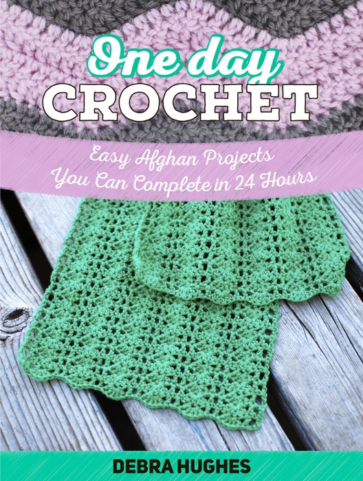 One Day Crochet: Easy Afghan Projects You Can Complete in 24 Hours