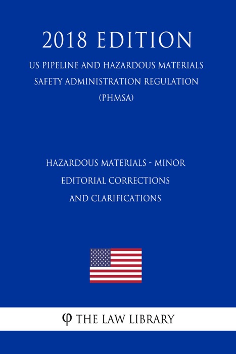 Hazardous Materials - Minor Editorial Corrections and Clarifications (US Pipeline and Hazardous Materials Safety Administration Regulation) (PHMSA) (2018 Edition)
