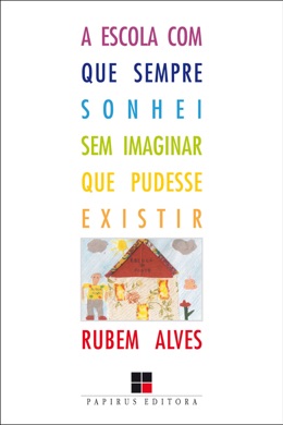 Capa do livro A Escola que Sempre Sonhei sem Imaginar que Pudesse Existir de Rubem Alves