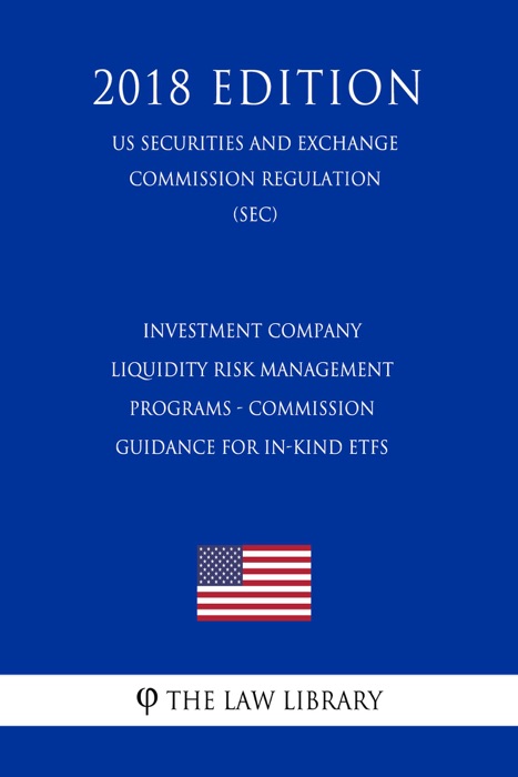 Investment Company Liquidity Risk Management Programs - Commission Guidance for In-Kind ETFs (US Securities and Exchange Commission Regulation) (SEC) (2018 Edition)