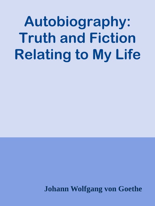 Autobiography: Truth and Fiction Relating to My Life