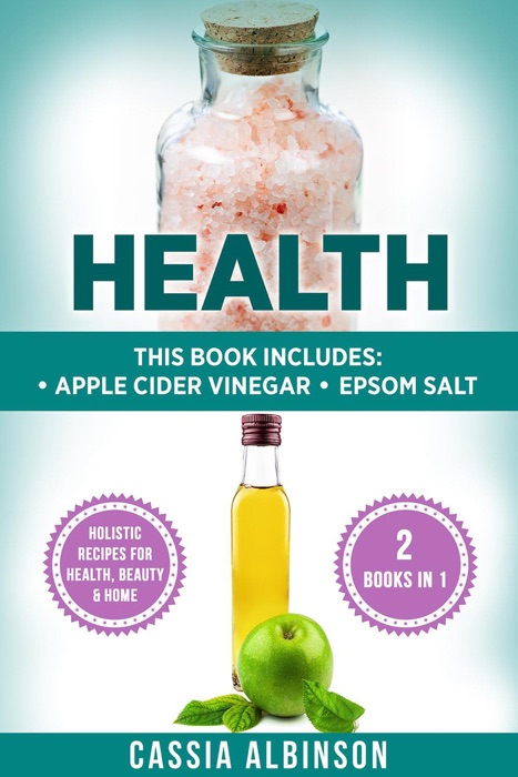 Health: Apple Cider Vinegar & Epsom Salt. Holistic Recipes for Health, Beauty & Home