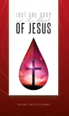 Just One Drop of the Blood of Jesus - Cesar Castellanos