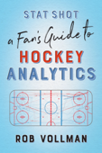 Stat Shot: A Fan’s Guide to Hockey Analytics - Rob Vollman