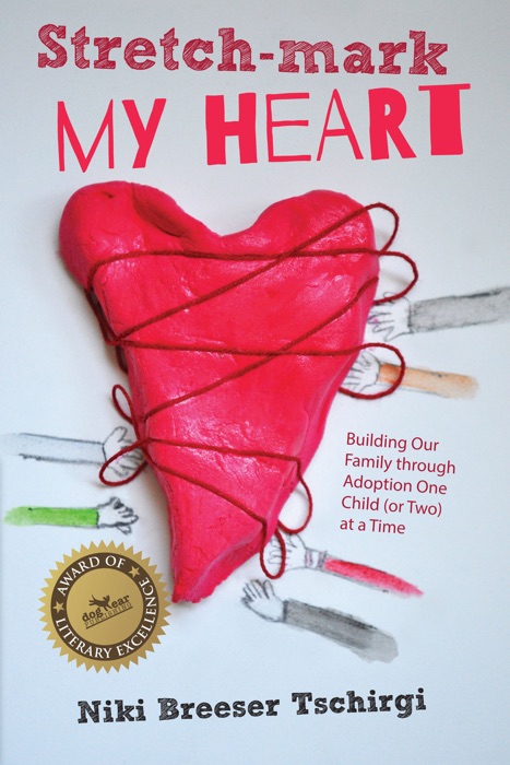 Stretch-mark My Heart: Building Our Family through Adoption One Child (or Two) at a Time