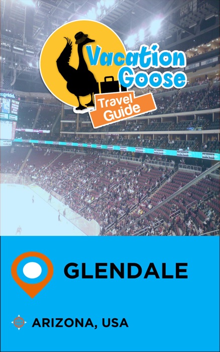 Vacation Goose Travel Guide Glendale Arizona, USA