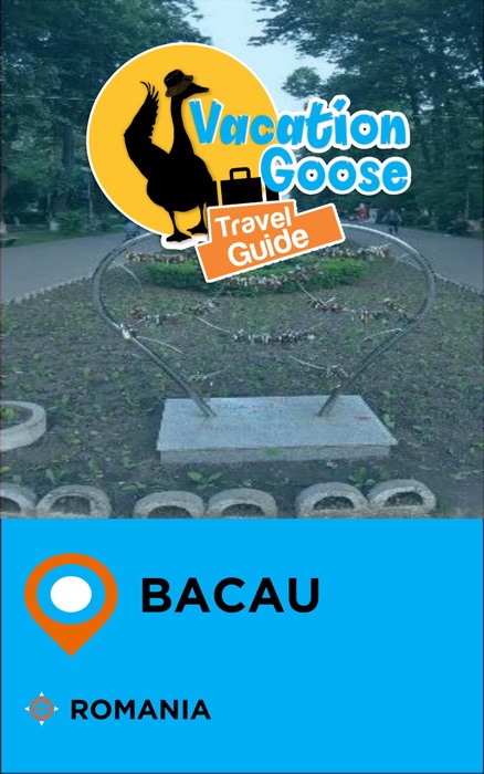 Vacation Goose Travel Guide Bacau Romania