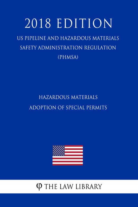 Hazardous Materials - Adoption of Special Permits (US Pipeline and Hazardous Materials Safety Administration Regulation) (PHMSA) (2018 Edition)