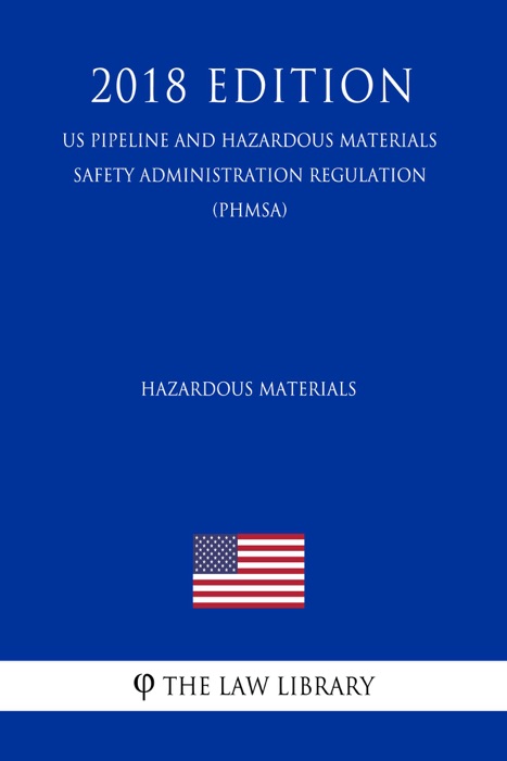 Hazardous Materials (US Pipeline and Hazardous Materials Safety Administration Regulation) (PHMSA) (2018 Edition)