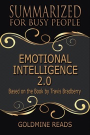 Emotional Intelligence 2.0 - Summarized for Busy People: Based on the Book by Travis Bradberry - Goldmine Reads