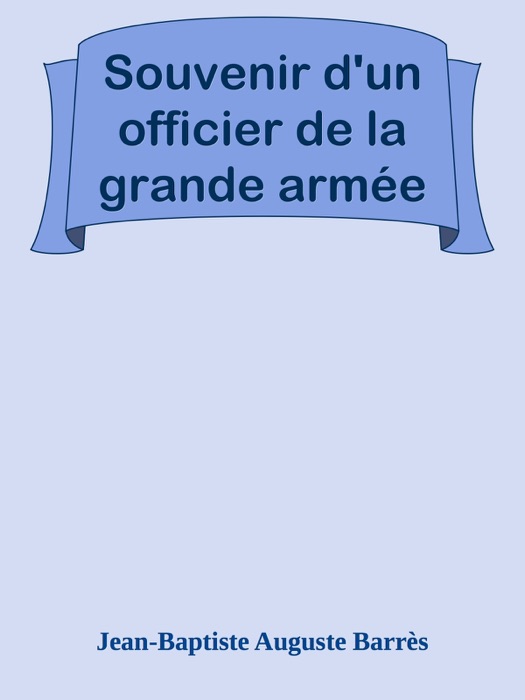 Souvenir d'un officier de la grande armée
