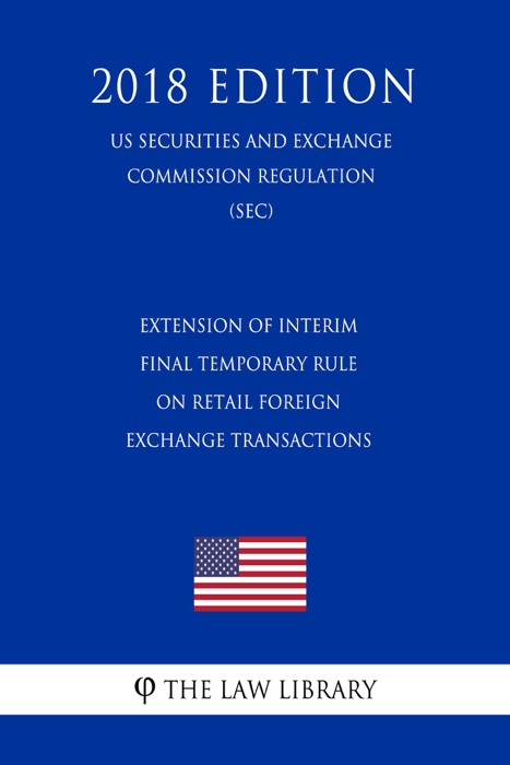 Extension of Interim Final Temporary Rule on Retail Foreign Exchange Transactions (US Securities and Exchange Commission Regulation) (SEC) (2018 Edition)