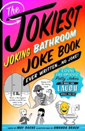 The Jokiest Joking Bathroom Joke Book Ever Written . . . No Joke!