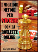 I Migliori Metodi per Vincere con la Roulette Online - Gabriele Valdi
