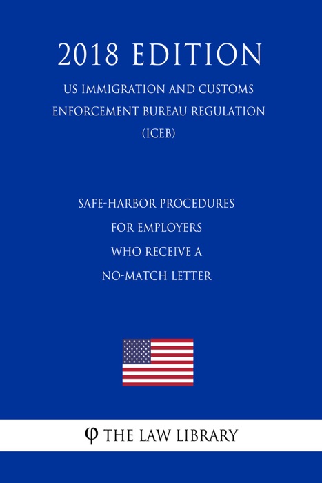 Safe-Harbor Procedures for Employers Who Receive a No-Match Letter (US Immigration and Customs Enforcement Bureau Regulation) (ICEB) (2018 Edition)