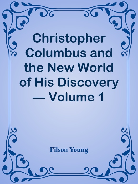 Christopher Columbus and the New World of His Discovery — Volume 1