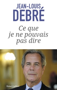 Ce que je ne pouvais pas dire - Jean-Louis Debré