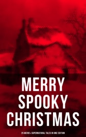 MERRY SPOOKY CHRISTMAS (25 Weird & Supernatural Tales in One Edition) - Robert Louis Stevenson, O. Henry, Wilkie Collins, Nathaniel Hawthorne, Thomas Hardy, Arthur Conan Doyle, Saki, G.K. Chesterton, M.R. James, Catherine Crowe, William Douglas O'Connor, Charles Dickens, John Kendrick Bangs, Louisa M. Alcott, Baroness Emma Orczy, Grant Allen & Leonard Kip by  Robert Louis Stevenson, O. Henry, Wilkie Collins, Nathaniel Hawthorne, Thomas Hardy, Arthur Conan Doyle, Saki, G.K. Chesterton, M.R. James, Catherine Crowe, William Douglas O'Connor, Charles Dickens, John Kendrick Bangs, Louisa M. Alcott, Baroness Emma Orczy, Grant Allen & Leonard Kip PDF Download
