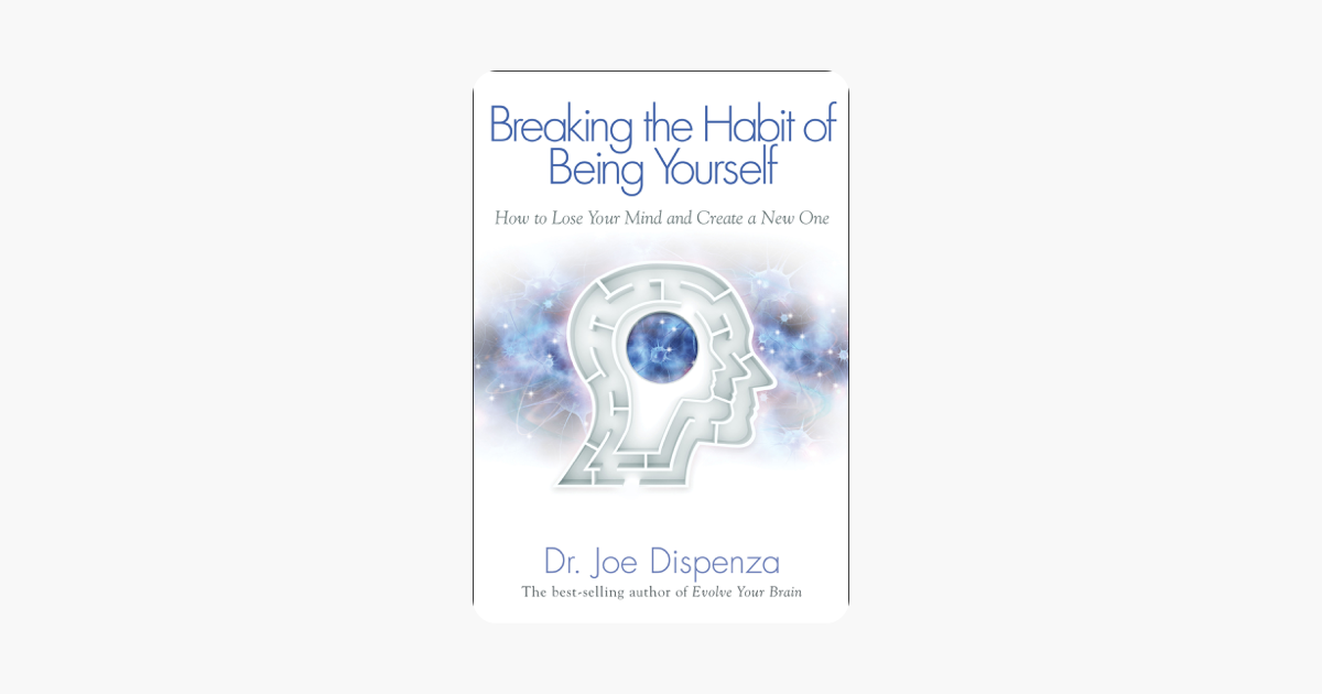 Breaking the Habit of Being Yourself - Joe Dispenza, Dr. Breaking the Habit of Being Yourself - Joe Dispenza, Dr.