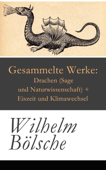 Gesammelte Werke: Drachen (Sage und Naturwissenschaft) + Eiszeit und Klimawechsel - Wilhelm Bölsche