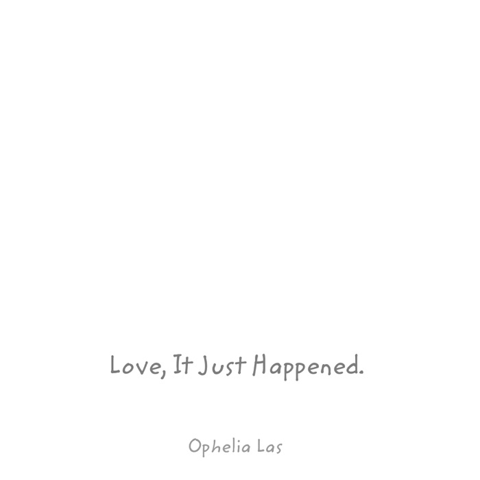 Love, It Just Happened  Written by: Ophelia Las