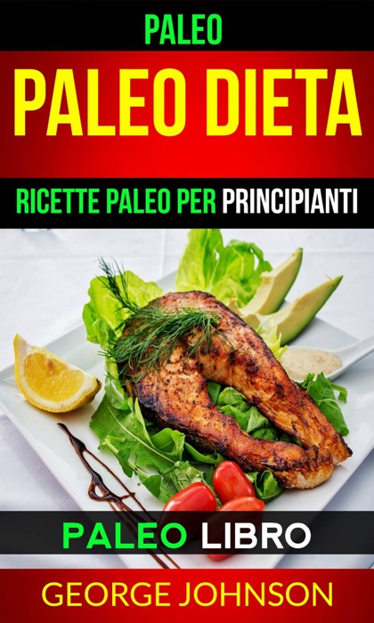 Paleo:  Paleo Dieta: Ricette Paleo per principianti (Paleo Libro)