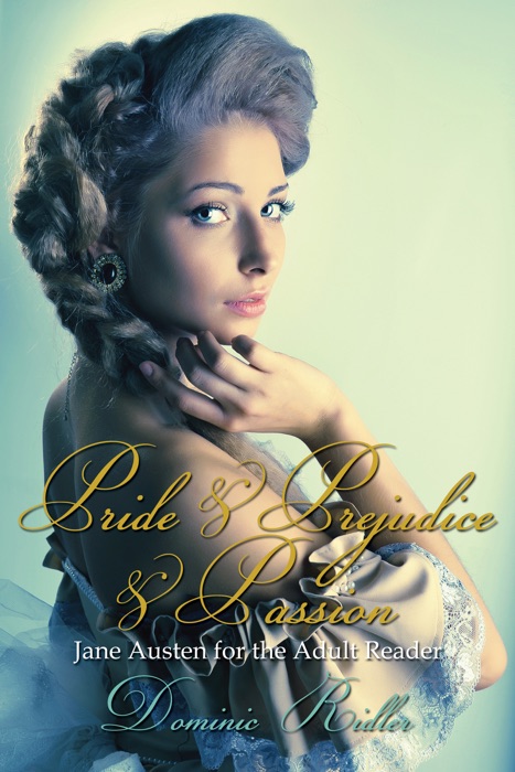 Pride & Prejudice & Passion: Jane Austen for the Adult Reader