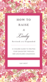 How to Raise a Lady Revised and Expanded - Kay West