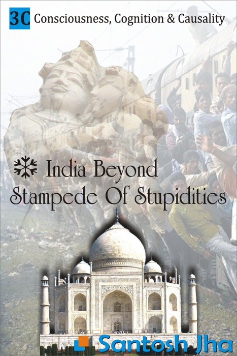 India Beyond Stampede Of Stupidities (Revised & Updated)