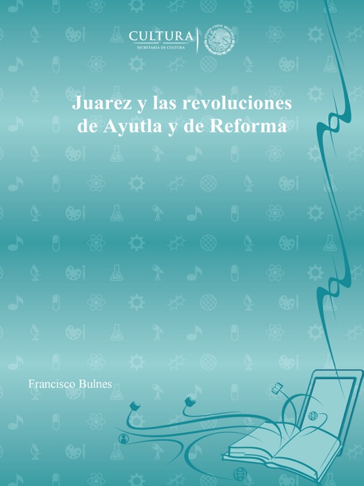 Juarez y las revoluciones de Ayutla y de Reforma