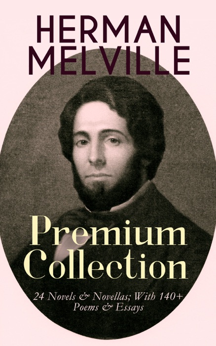 Herman Melville – Premium Collection: 24 Novels & Novellas; With 140+ Poems & Essays