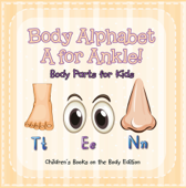 Body Alphabet: A for Ankle! Body Parts for Kids Children's Books on the Body Edition - Baby Professor