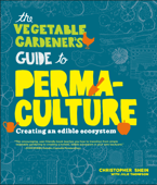 The Vegetable Gardener's Guide to Permaculture - Christopher Shein